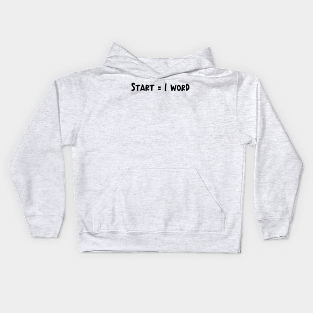 Start = 1 Word - Writing Motivation Kids Hoodie by TypoSomething